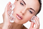 Ice cubes, skin improvement, 6 ways to use ice cubes to enhance your skin, Skin improvement